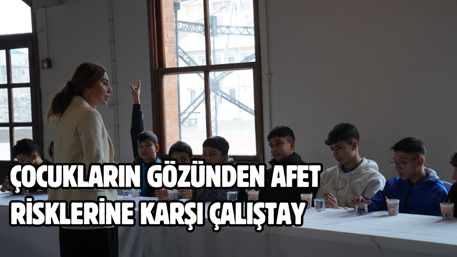 Çocukların gözünden afet risklerine karşı çalıştay