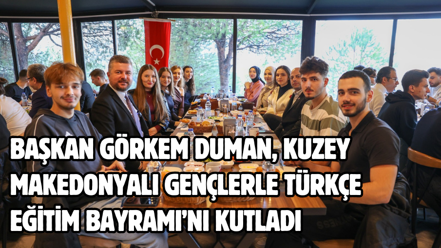 Başkan Görkem Duman, Kuzey Makedonyalı gençlerle Türkçe Eğitim Bayramı’nı kutladı