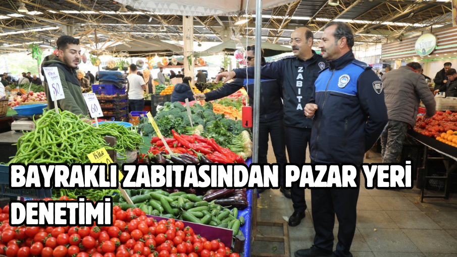 Bayraklı zabıtasından pazar yeri denetimi 