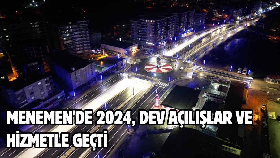 Menemen’de 2024, dev açılışlar ve hizmetle geçti