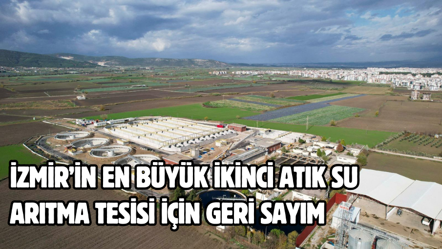 İzmir’in en büyük ikinci atık su arıtma tesisi için geri sayım