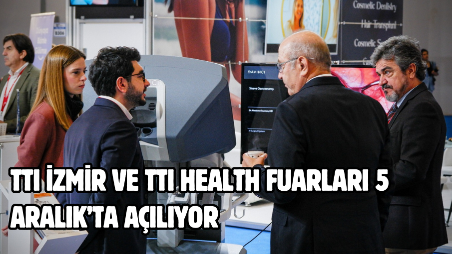 TTI İzmir ve TTI Health fuarları 5 Aralık’ta açılıyor