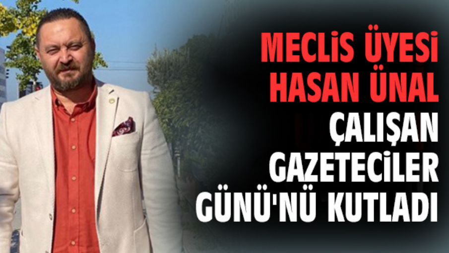 Meclis Üyesi Hasan Ünal Çalışan Gazeteciler Günü’nü kutladı