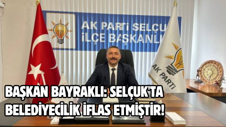 Başkan Bayraklı: Selçuk’ta belediyecilik iflas etmiştir!