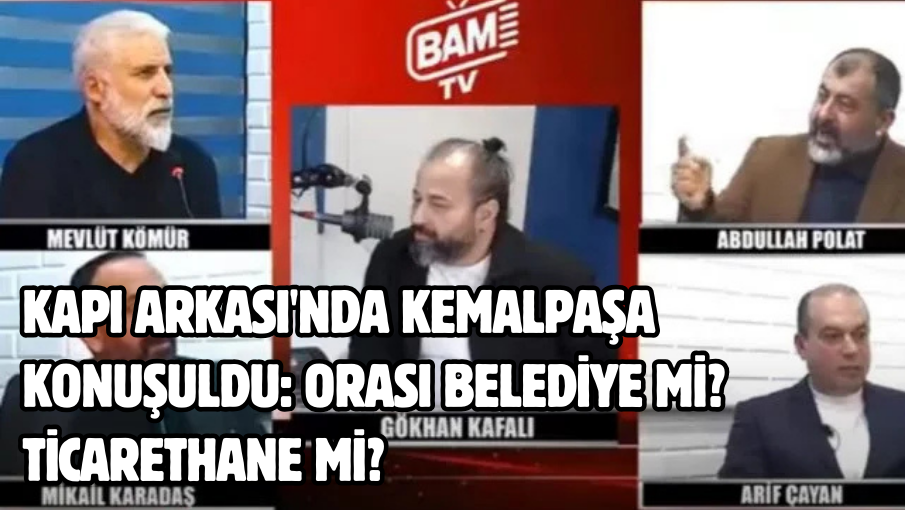 Kapı Arkası’nda Kemalpaşa konuşuldu: Orası Belediye mi? Ticarethane mi?