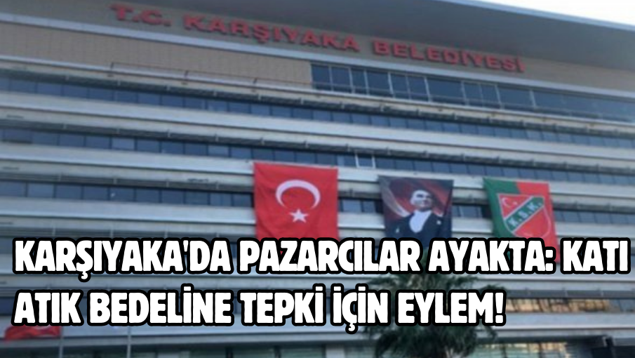 Karşıyaka’da pazarcılar ayakta: Katı atık bedeline tepki için eylem!