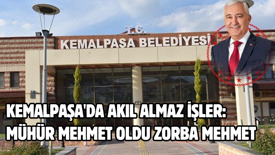 Kemalpaşa’da Akıl Almaz İşler: Mühür Mehmet Oldu Zorba Mehmet