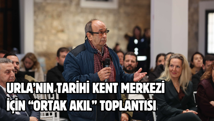 Urla’nın tarihi kent merkezi  için “ortak akıl” toplantısı