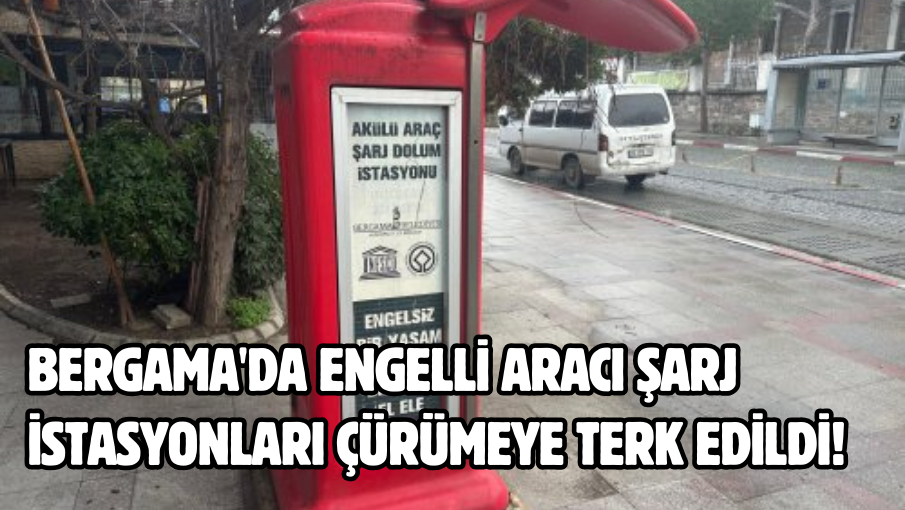 Bergama’da engelli aracı şarj istasyonları çürümeye terk edildi!