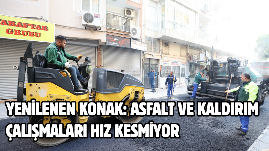 Yenilenen Konak: Asfalt ve kaldırım çalışmaları hız kesmiyor