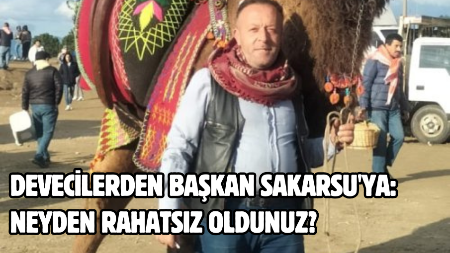 Devecilerden Başkan Sakarsu’ya: Neyden rahatsız oldunuz?