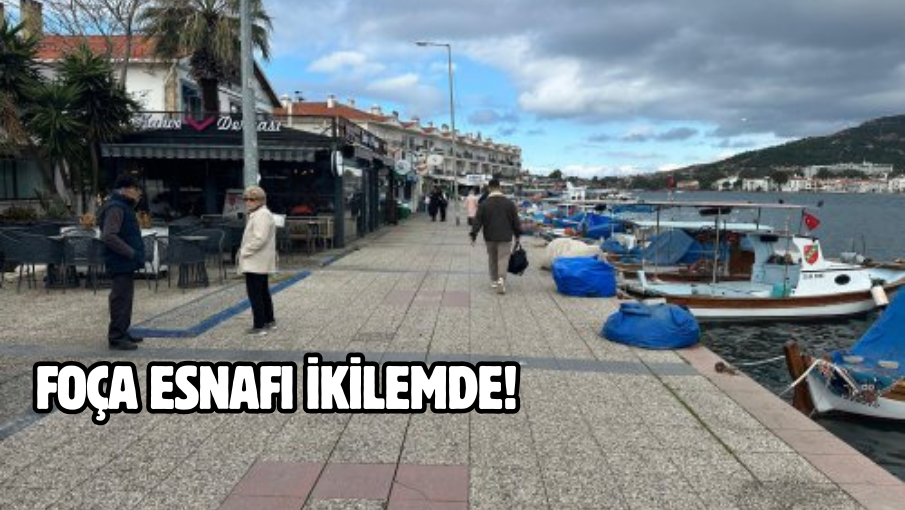 Foça esnafı ikilemde!