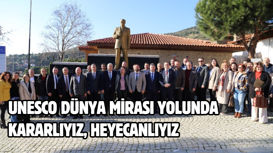 UNESCO Dünya Mirası yolunda kararlıyız, heyecanlıyız