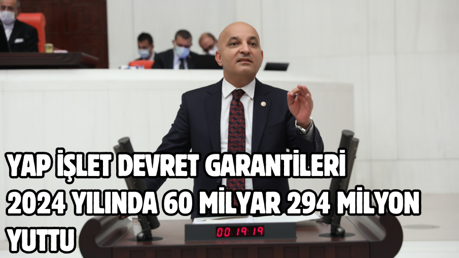 YAP İŞLET DEVRET GARANTİLERİ  2024 YILINDA 60 MİLYAR 294 MİLYON YUTTU