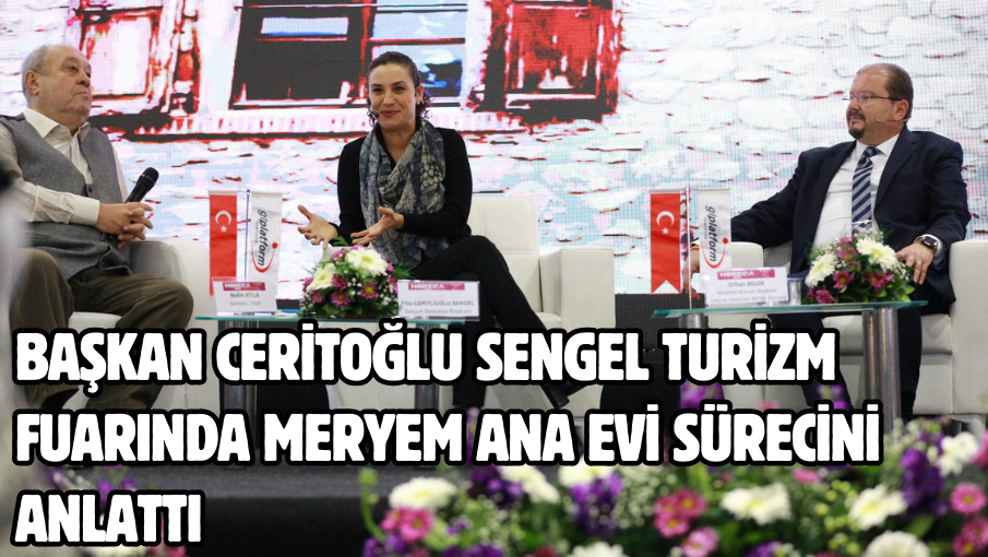 Başkan Ceritoğlu Sengel turizm fuarında Meryem Ana Evi sürecini anlattı