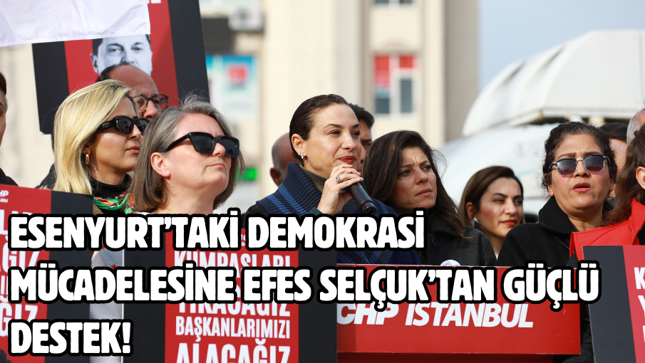 ESENYURT’TAKİ DEMOKRASİ MÜCADELESİNE EFES SELÇUK’TAN GÜÇLÜ DESTEK!