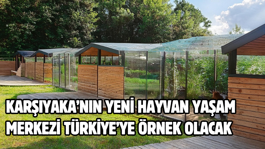 Karşıyaka’nın yeni hayvan yaşam merkezi Türkiye’ye örnek olacak