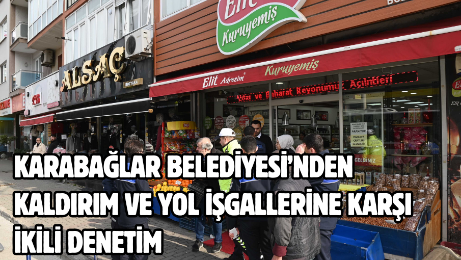 Karabağlar Belediyesi’nden kaldırım ve yol işgallerine karşı ikili denetim