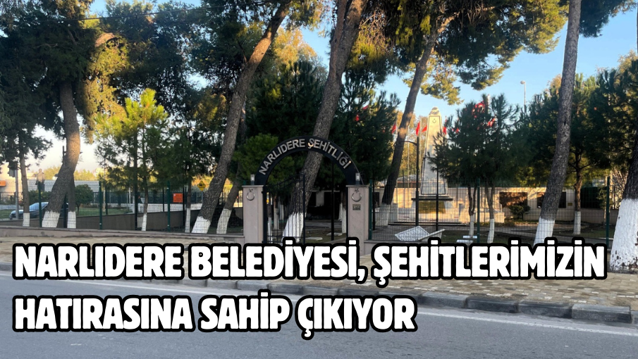 NARLIDERE BELEDİYESİ, ŞEHİTLERİMİZİN HATIRASINA SAHİP ÇIKIYOR