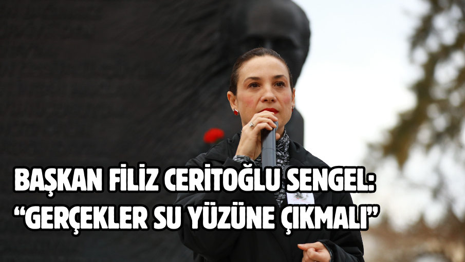 Başkan Filiz Ceritoğlu Sengel: “Gerçekler su yüzüne çıkmalı”