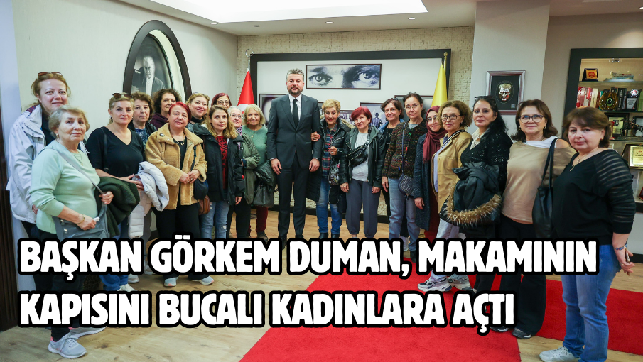 Başkan Görkem Duman, makamının kapısını Bucalı kadınlara açtı