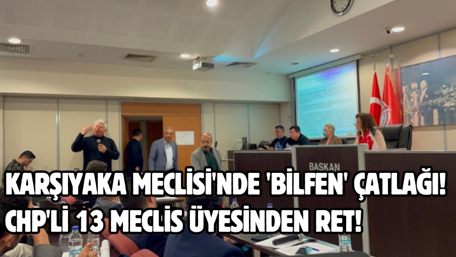 Karşıyaka Meclisi’nde ‘Bilfen’ çatlağı… CHP’li 13 meclis üyesinden ret!