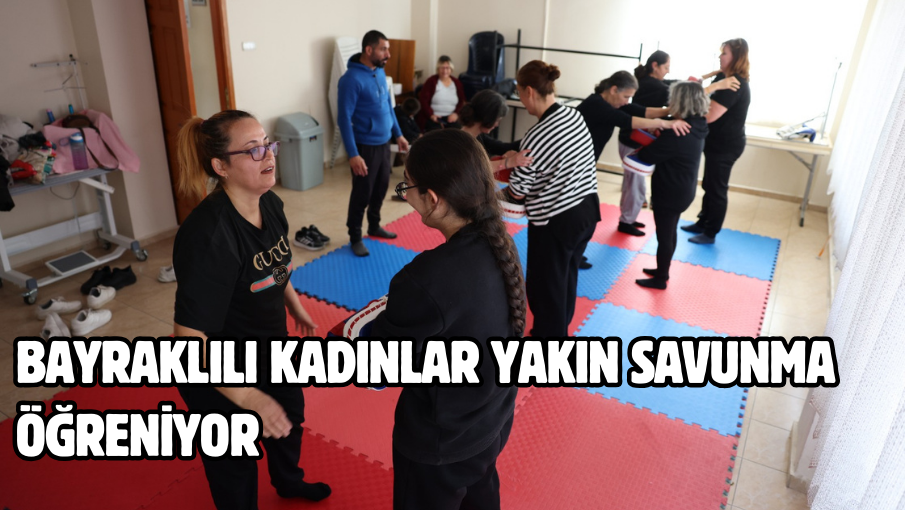 Bayraklılı kadınlar yakın savunma öğreniyor