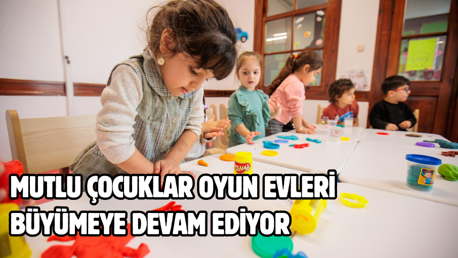 Mutlu Çocuklar Oyun Evleri büyümeye devam ediyor