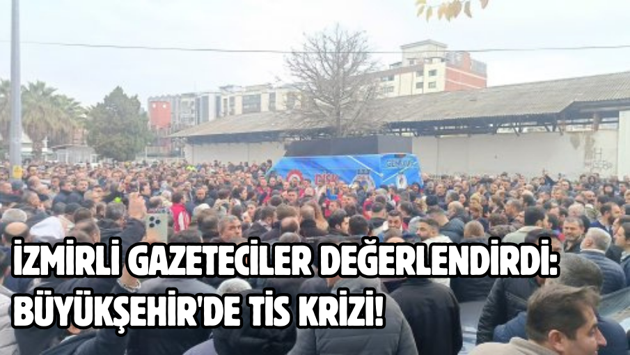 İzmirli gazeteciler değerlendirdi: Büyükşehir’de TİS krizi!