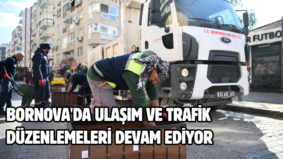 Bornova’da ulaşım ve trafik düzenlemeleri devam ediyor