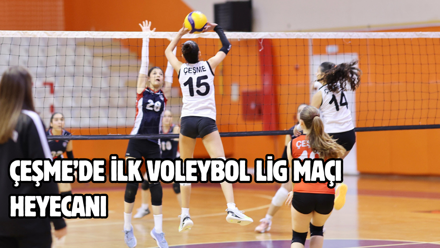 Çeşme’de İlk Voleybol Lig Maçı Heyecanı 