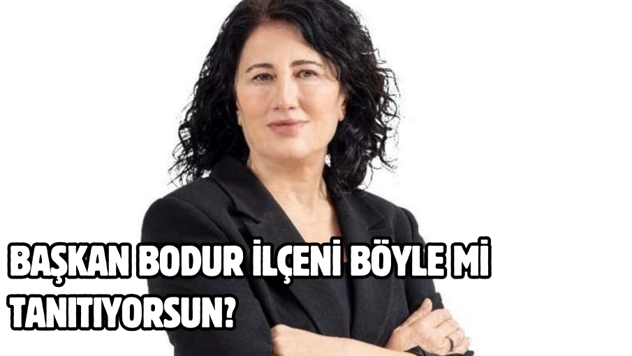 Başkan Bodur ilçeni böyle mi tanıtıyorsun?