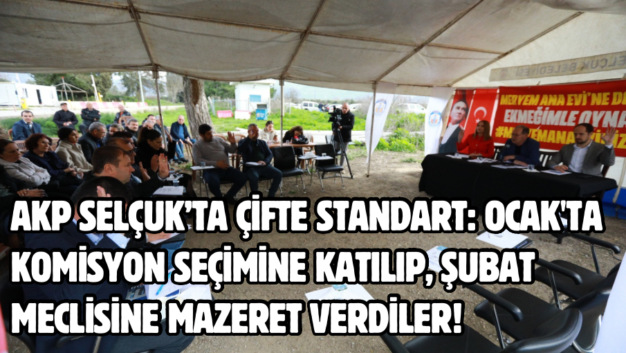 AKP Selçuk’ta çifte standart: Ocak’ta Komisyon seçimine katılıp, Şubat meclisine mazeret verdiler!