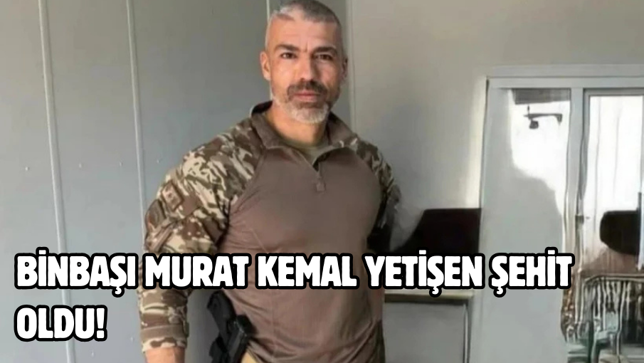 Binbaşı Murat Kemal Yetişen şehit oldu!