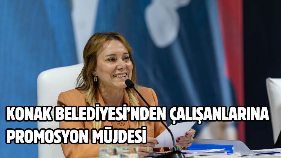 Konak Belediyesi’nden çalışanlarına promosyon müjdesi