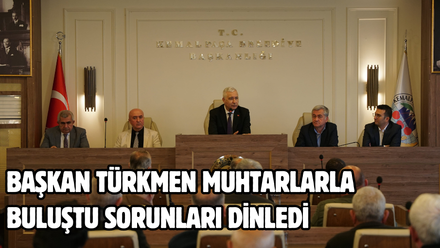 BAŞKAN TÜRKMEN MUHTARLARLA BULUŞTU SORUNLARI DİNLEDİ