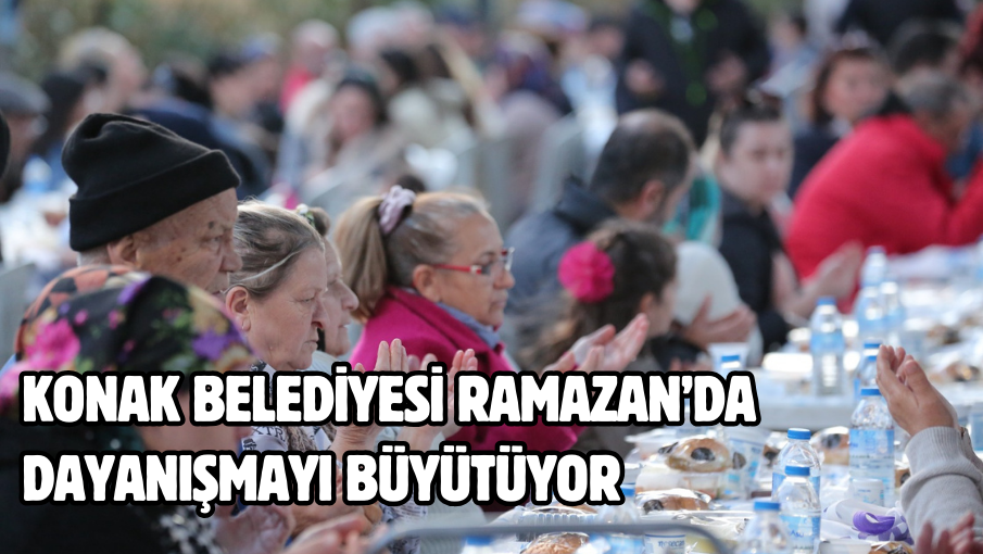 Konak Belediyesi Ramazan’da dayanışmayı büyütüyor