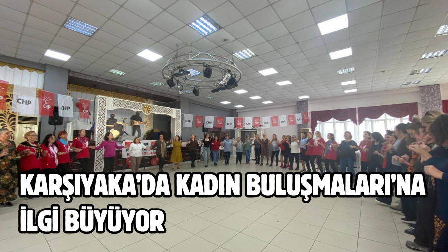 Karşıyaka’da Kadın Buluşmaları’na ilgi büyüyor.