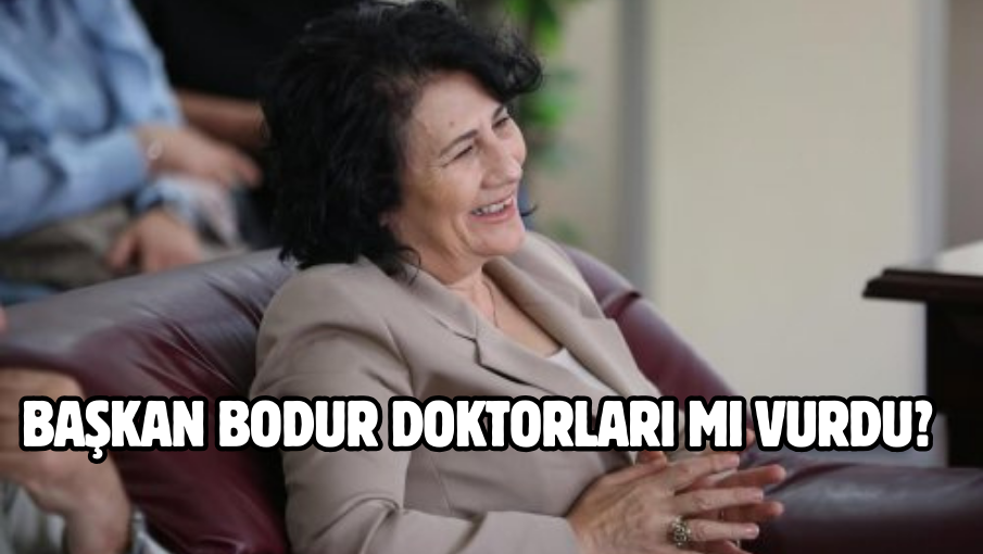 Başkan Bodur doktorları mı vurdu?