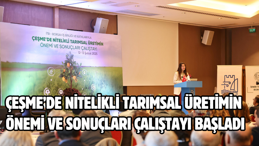 Çeşme’de Nitelikli Tarımsal Üretimin Önemi ve Sonuçları Çalıştayı başladı