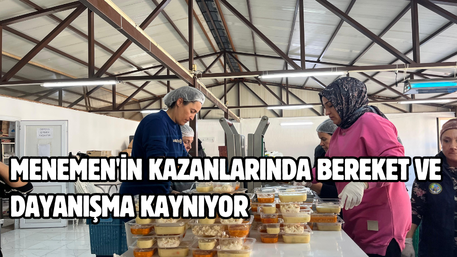 Menemen’in kazanlarında bereket ve dayanışma kaynıyor