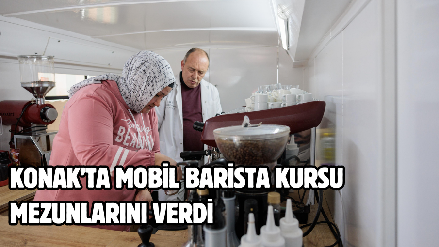 Konak’ta Mobil Barista Kursu mezunlarını verdi