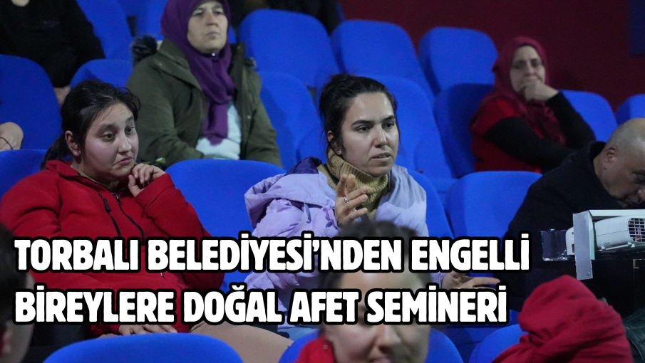 Torbalı Belediyesi’nden engelli bireylere Doğal Afet Semineri