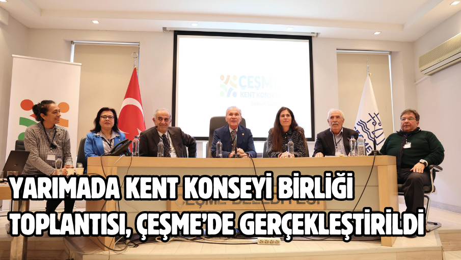 Yarımada Kent Konseyi Birliği Toplantısı, Çeşme’de gerçekleştirildi 