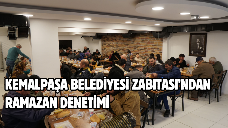 KEMALPAŞA BELEDİYESİ ZABITASI’NDAN RAMAZAN DENETİMİ