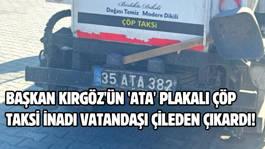 Başkan Kırgöz’ün ‘ATA’ plakalı çöp taksi inadı vatandaşı çileden çıkardı!