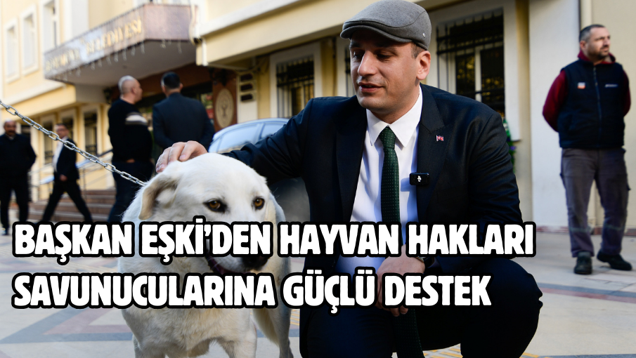 Başkan Eşki’den Hayvan Hakları savunucularına güçlü destek