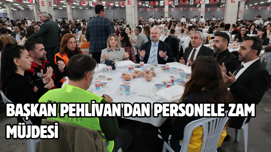 Başkan Pehlivan’dan personele zam müjdesi