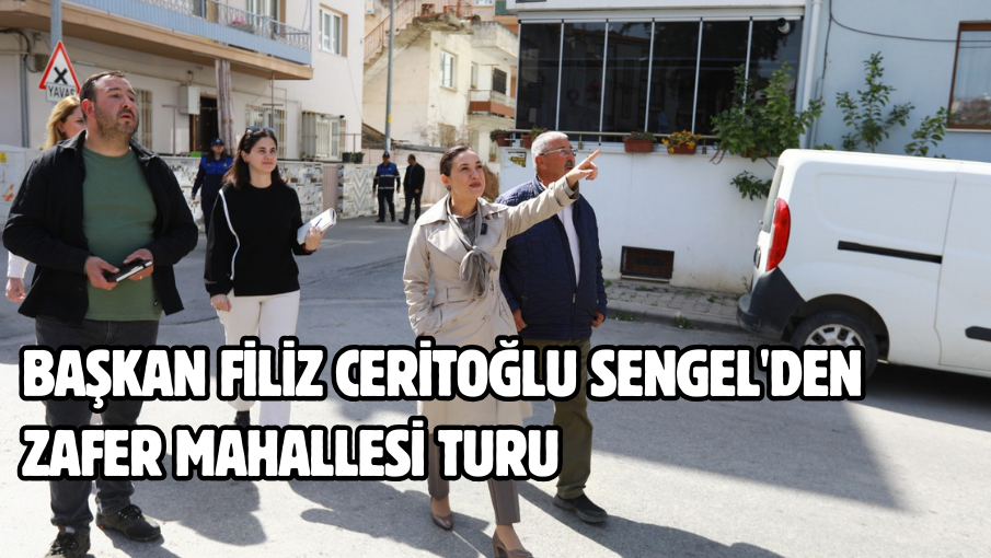 BAŞKAN FİLİZ CERİTOĞLU SENGEL’DEN ZAFER MAHALLESİ TURU