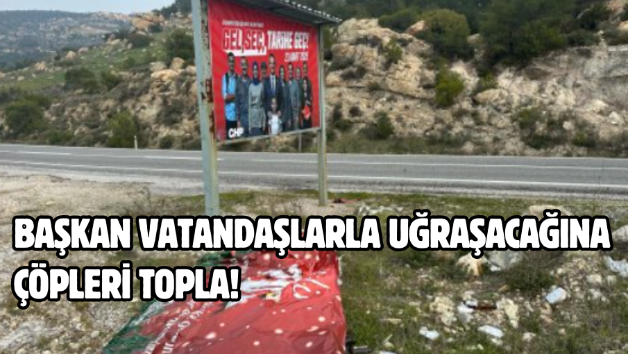 Başkan vatandaşlarla uğraşacağına çöpleri topla!